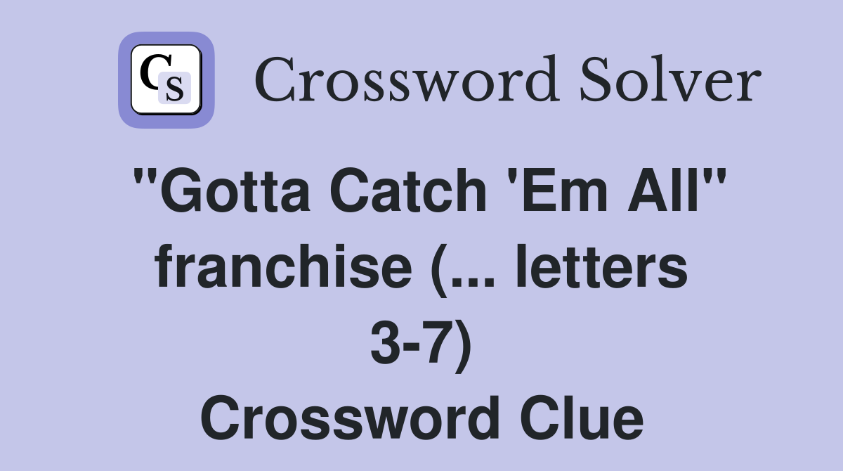"Gotta Catch 'Em All" franchise (... letters 37) Crossword Clue